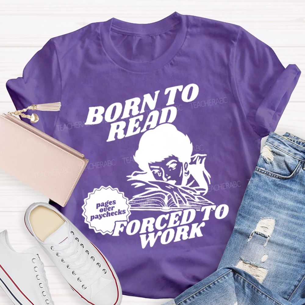Born To Read Forced To Work Teacher T-shirt