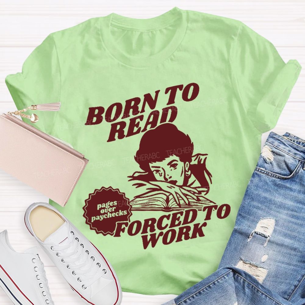 Born To Read Forced To Work Teacher T-shirt