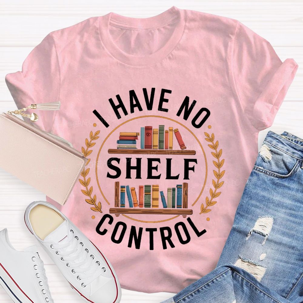 I Have No Shelf Control School Librarian Teacher T-Shirt