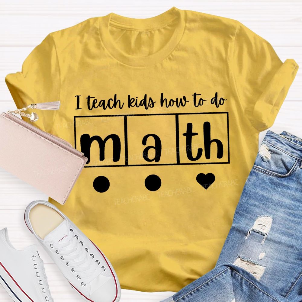 I Teach Kids How To Do Math Teacher T-shirt