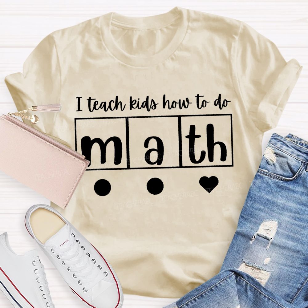 I Teach Kids How To Do Math Teacher T-shirt