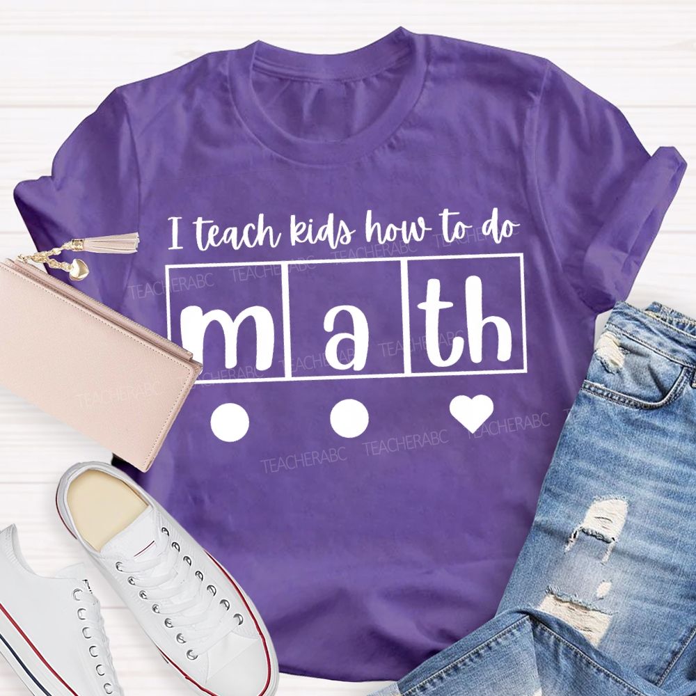 I Teach Kids How To Do Math Teacher T-shirt
