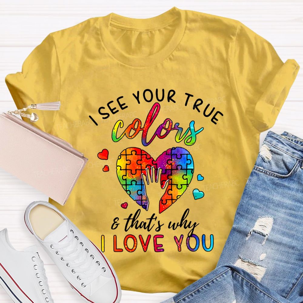 I See You True Colors And That'S Why I Love You Teacher T-shirt