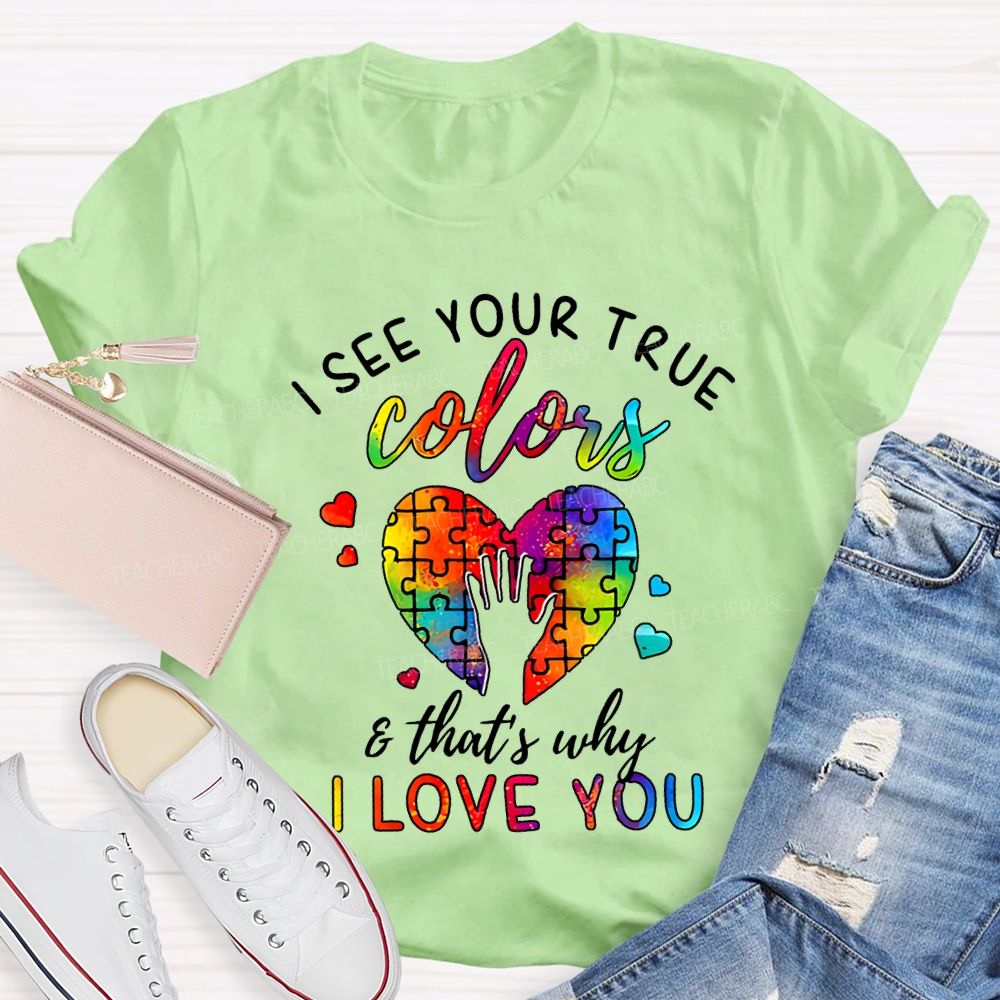 I See You True Colors And That'S Why I Love You Teacher T-shirt