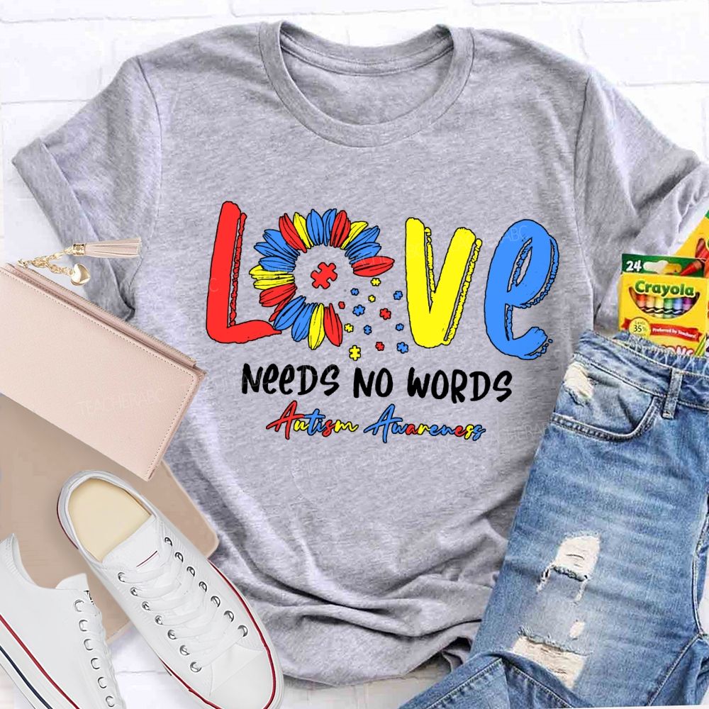 Love Needs No Words Autism Awareness Teacher T-shirt