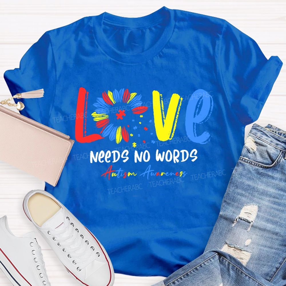 Love Needs No Words Autism Awareness Teacher T-shirt