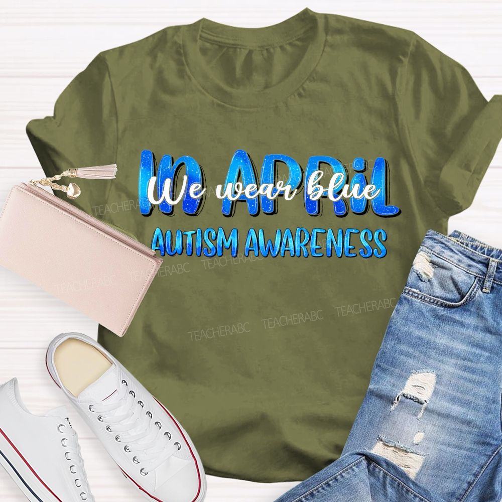 In April We Wear Blue Autism Awareness Teacher T-shirt