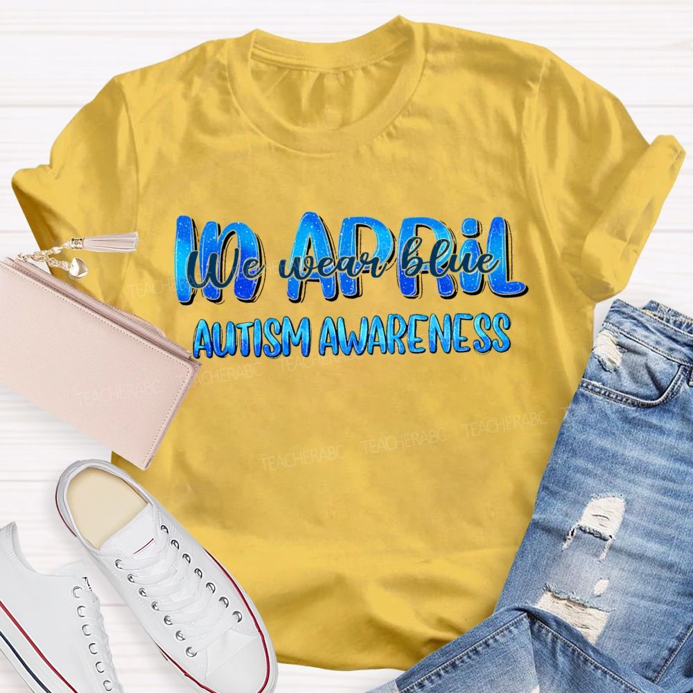 In April We Wear Blue Autism Awareness Teacher T-shirt