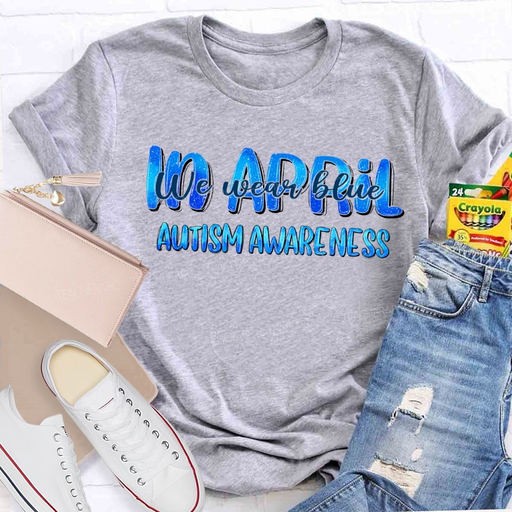 In April We Wear Blue Autism Awareness Teacher T-shirt