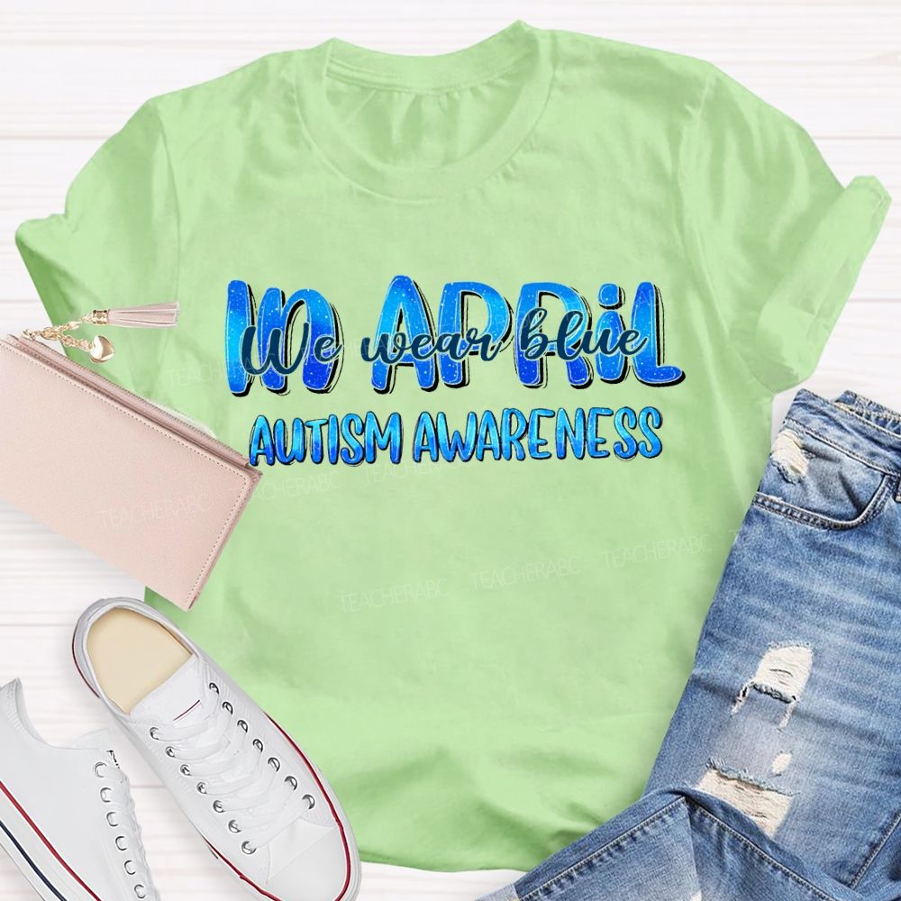 In April We Wear Blue Autism Awareness Teacher T-shirt