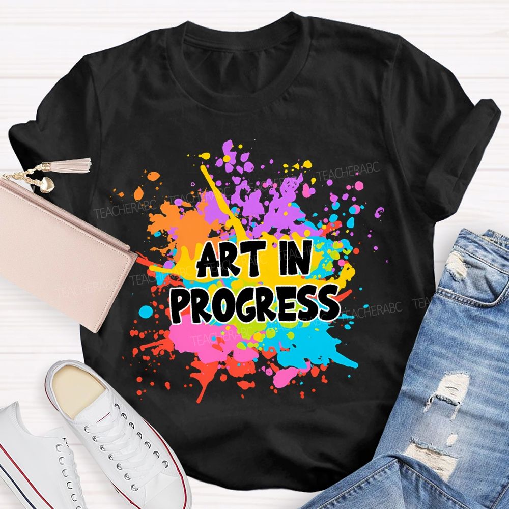 Art In Progress Art Teacher T-Shirt