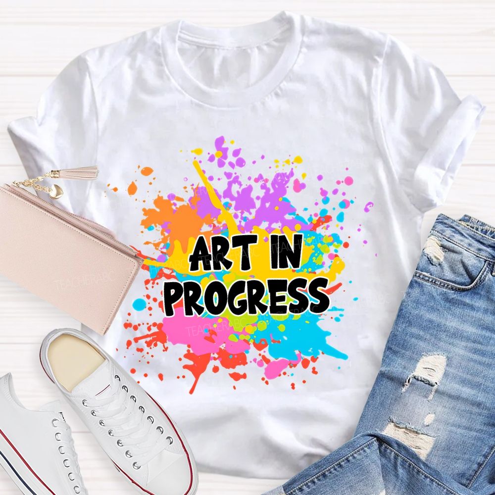 Art In Progress Art Teacher T-Shirt