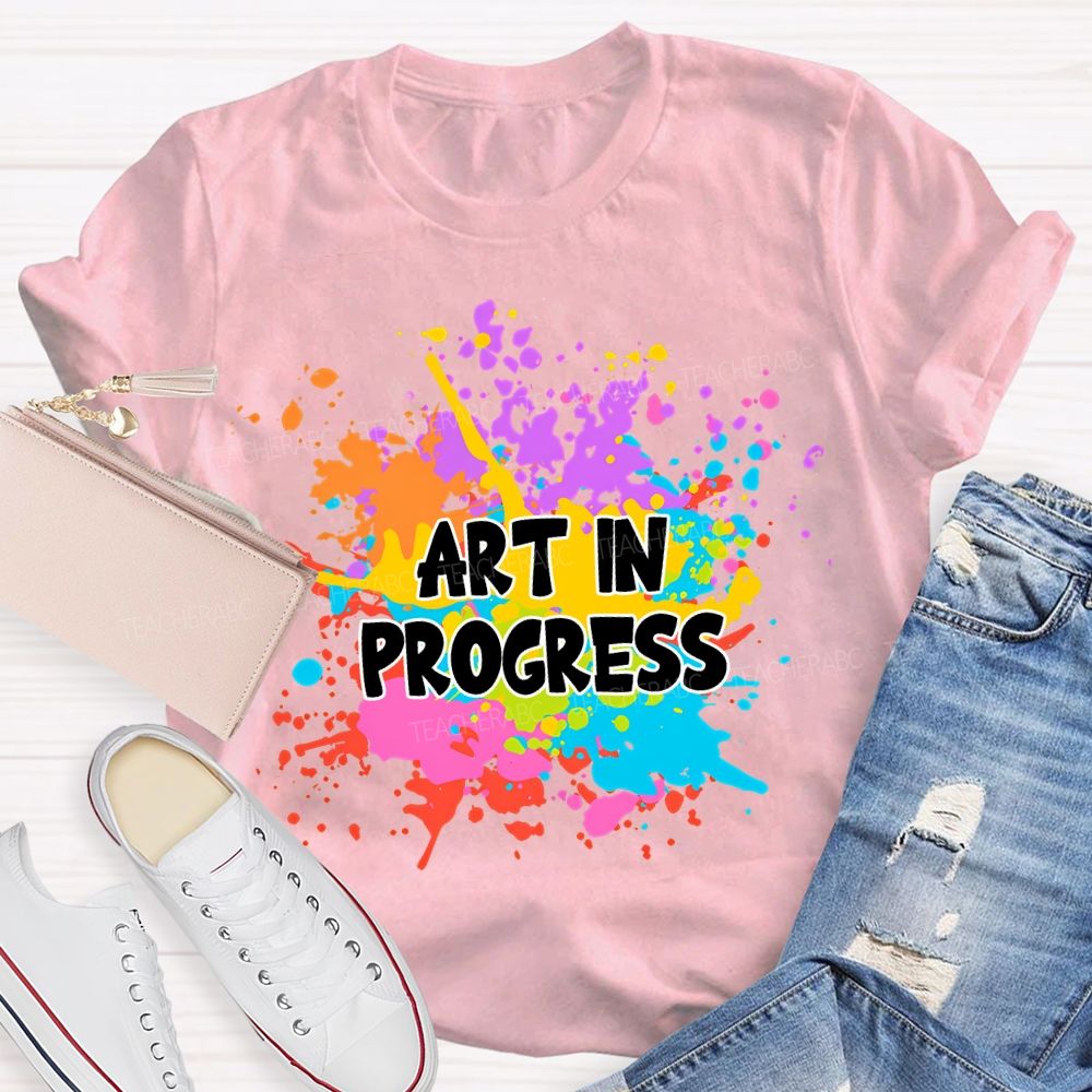 Art In Progress Art Teacher T-Shirt