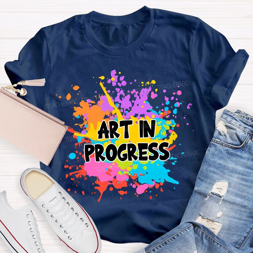 Art In Progress Art Teacher T-Shirt