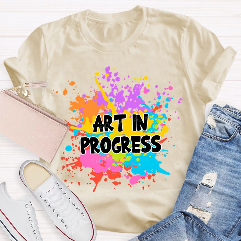 Art In Progress Art Teacher T-Shirt