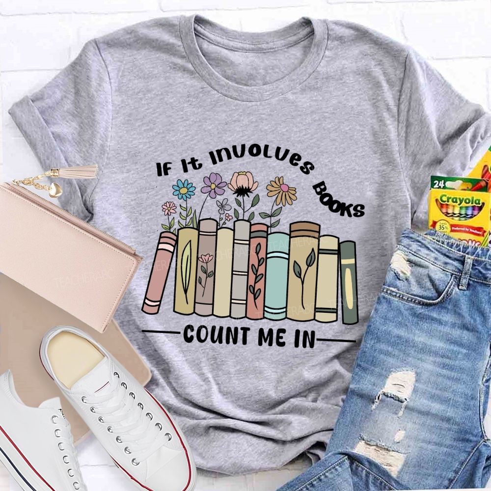 If It Involves Books Count Me In Teacher T-shirt