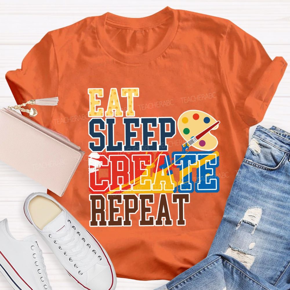 Eat Sleep Create Repeat Art Teacher T-shirt