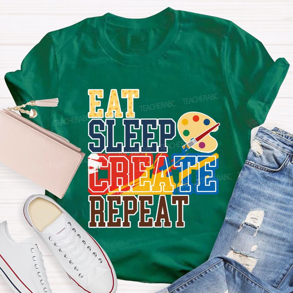 Eat Sleep Create Repeat Art Teacher T-shirt