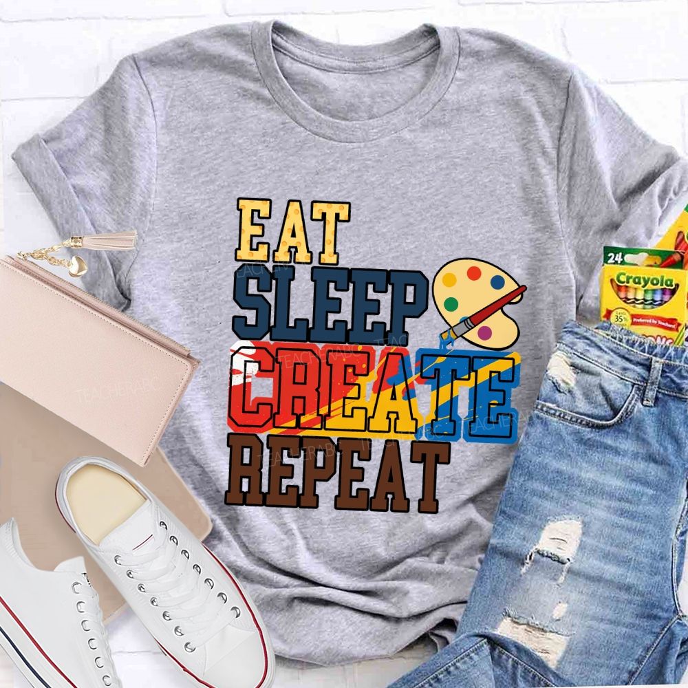 Eat Sleep Create Repeat Art Teacher T-shirt