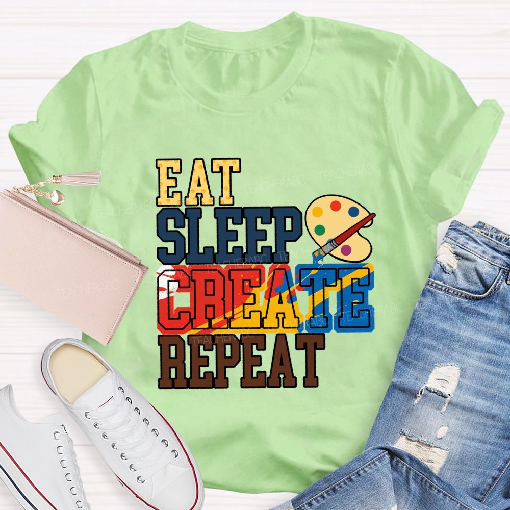 Eat Sleep Create Repeat Art Teacher T-shirt
