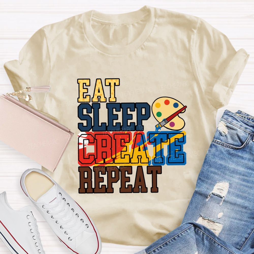 Eat Sleep Create Repeat Art Teacher T-shirt