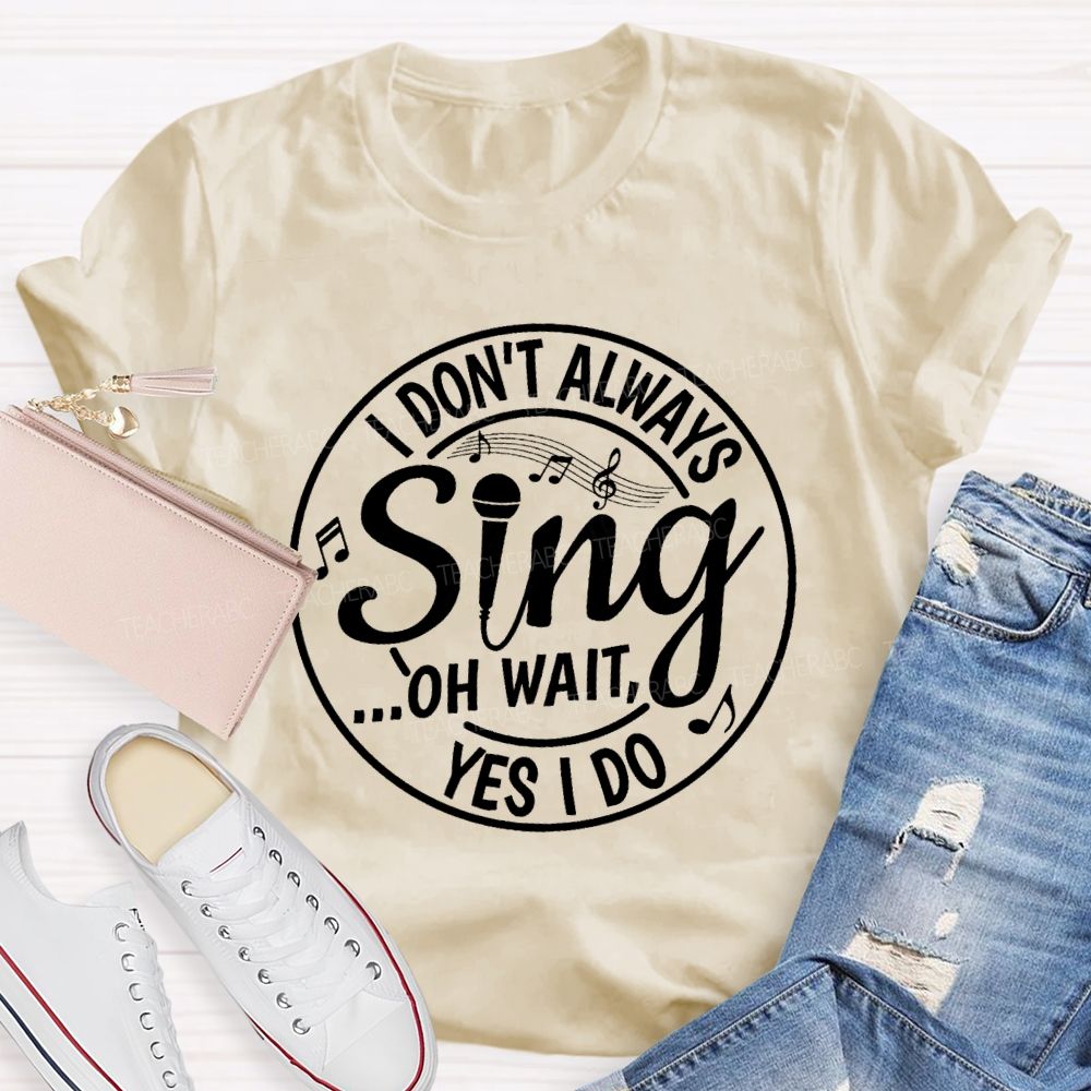 I Don't Always Sing Oh Wait Yes I Do Math Teacher T-shirt