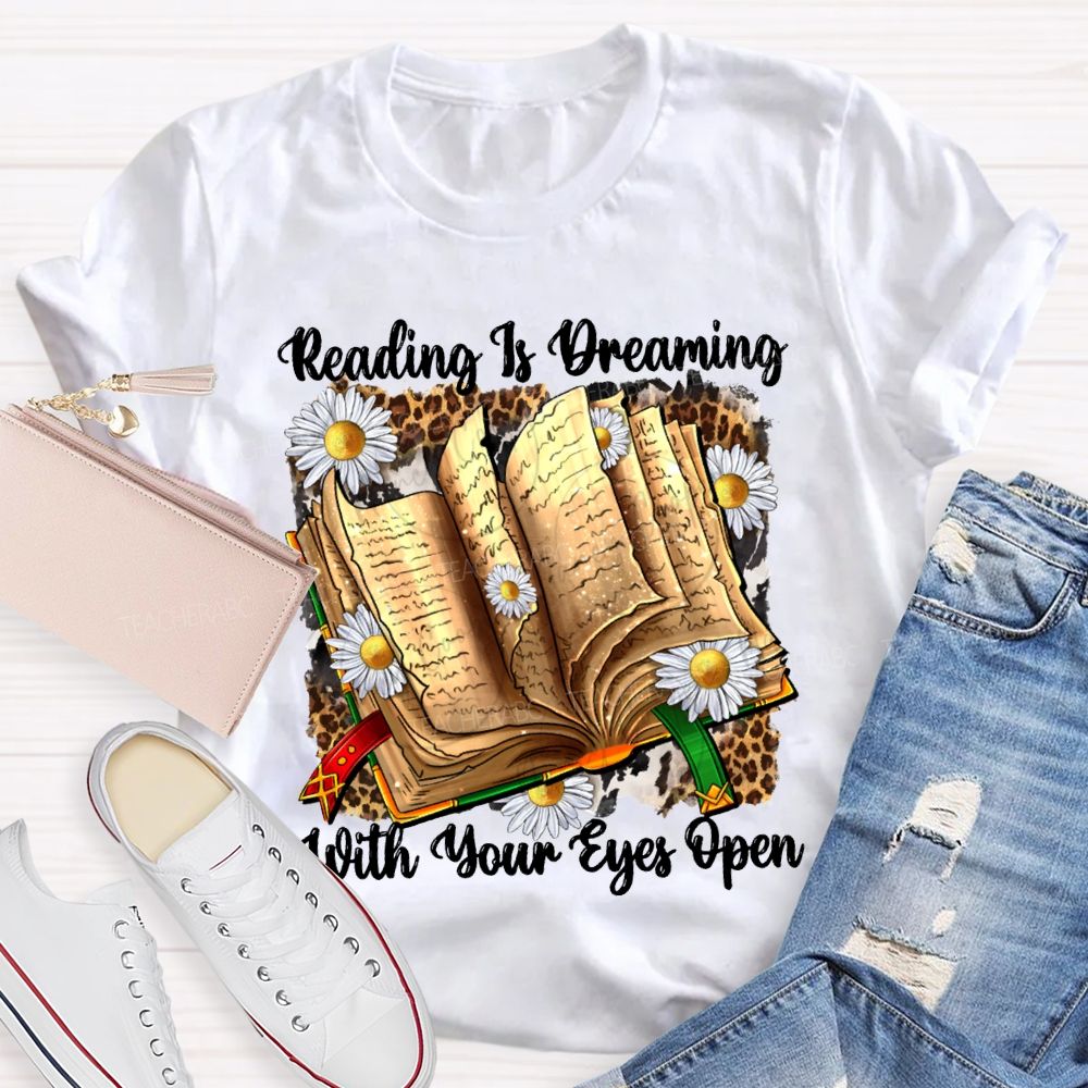 Reading Is Dreaming With Your Eyes Open Teacher T-shirt