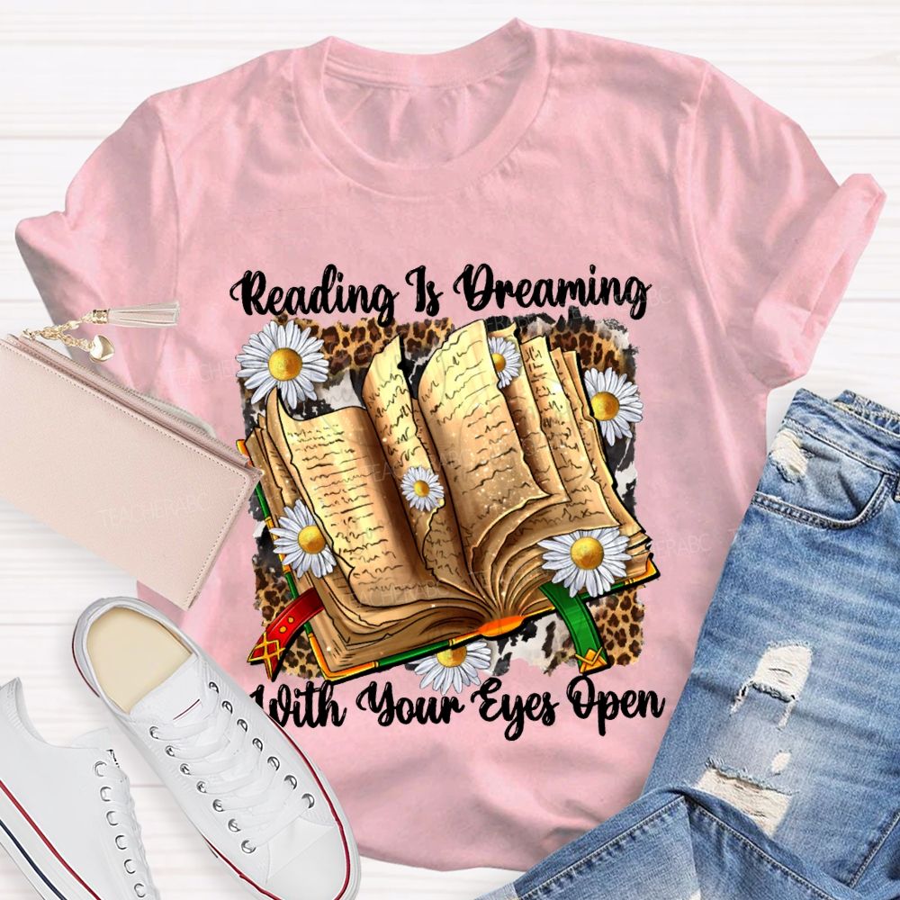 Reading Is Dreaming With Your Eyes Open Teacher T-shirt