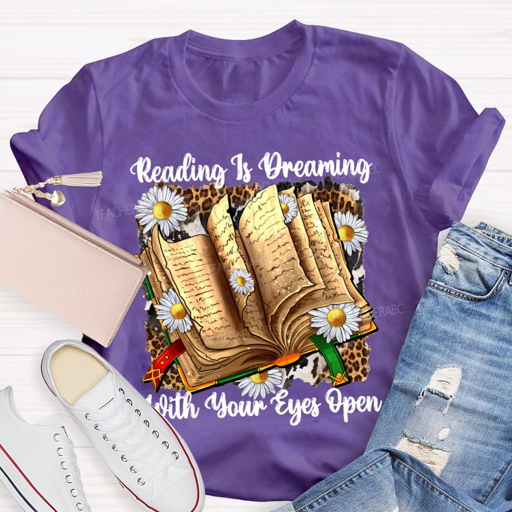 Reading Is Dreaming With Your Eyes Open Teacher T-shirt