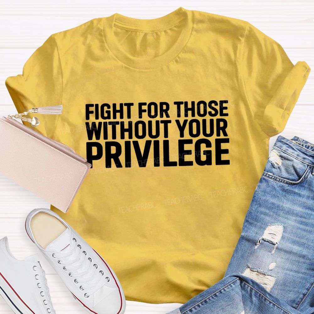 Fight for Those Without Your Privilege T-shirt
