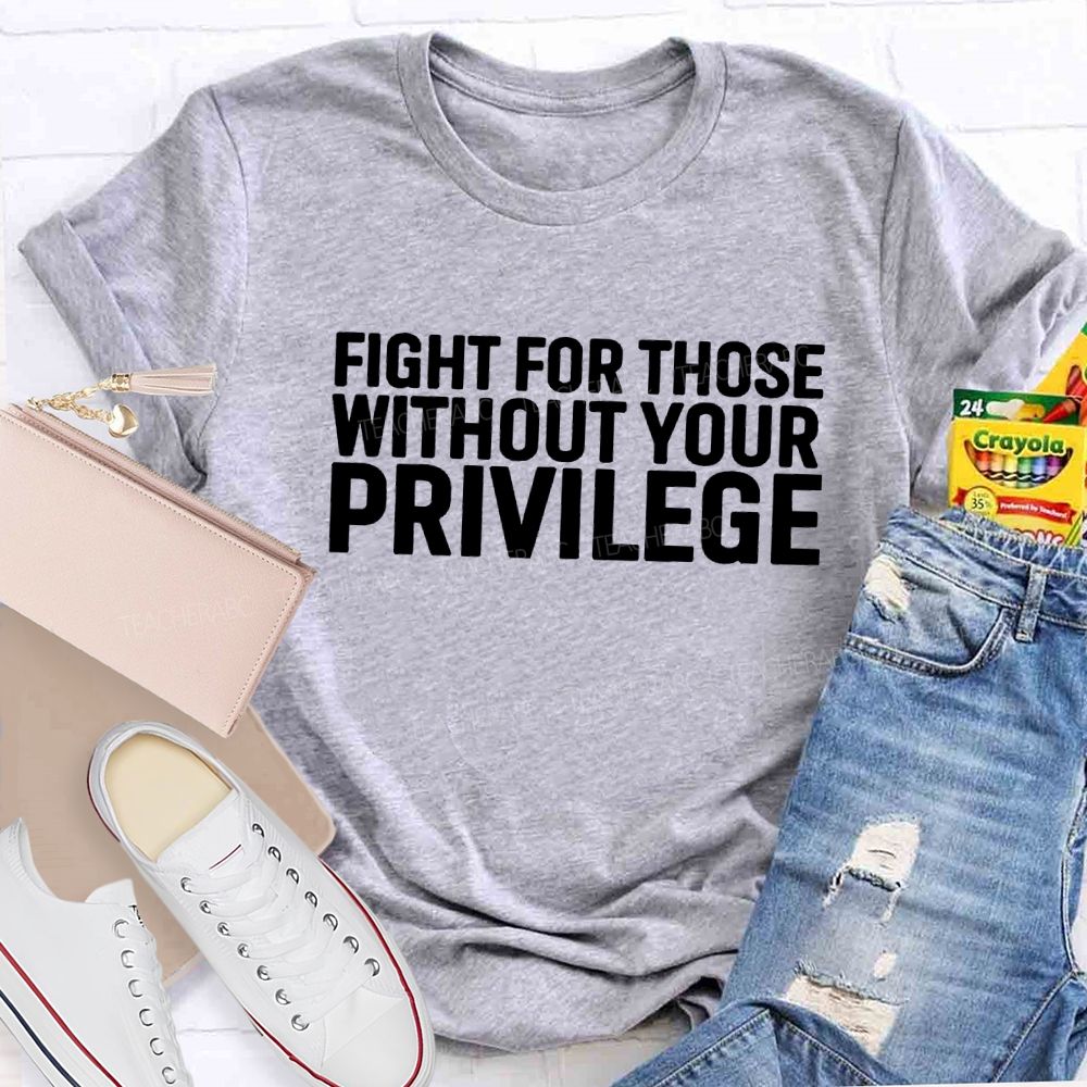 Fight for Those Without Your Privilege T-shirt