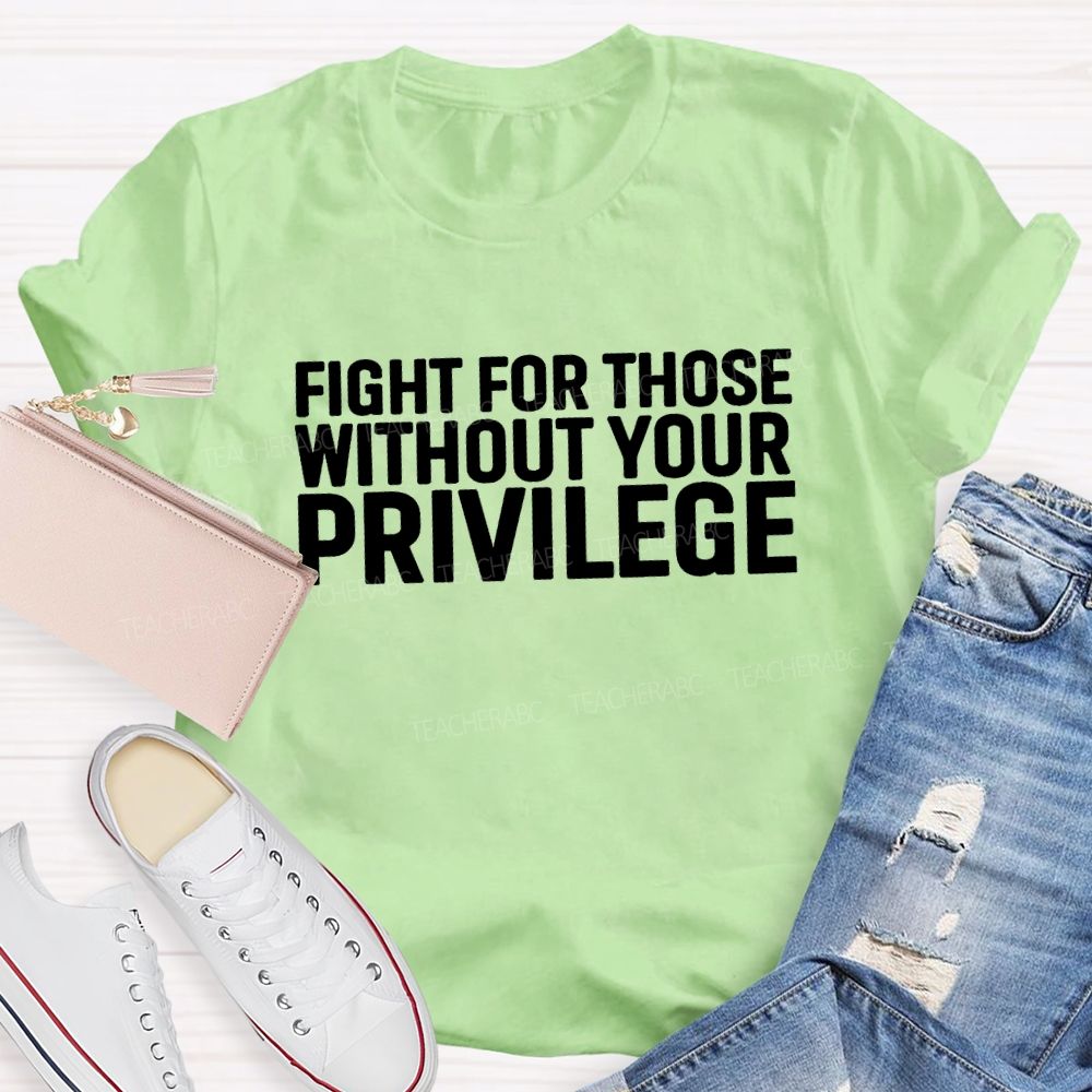 Fight for Those Without Your Privilege T-shirt