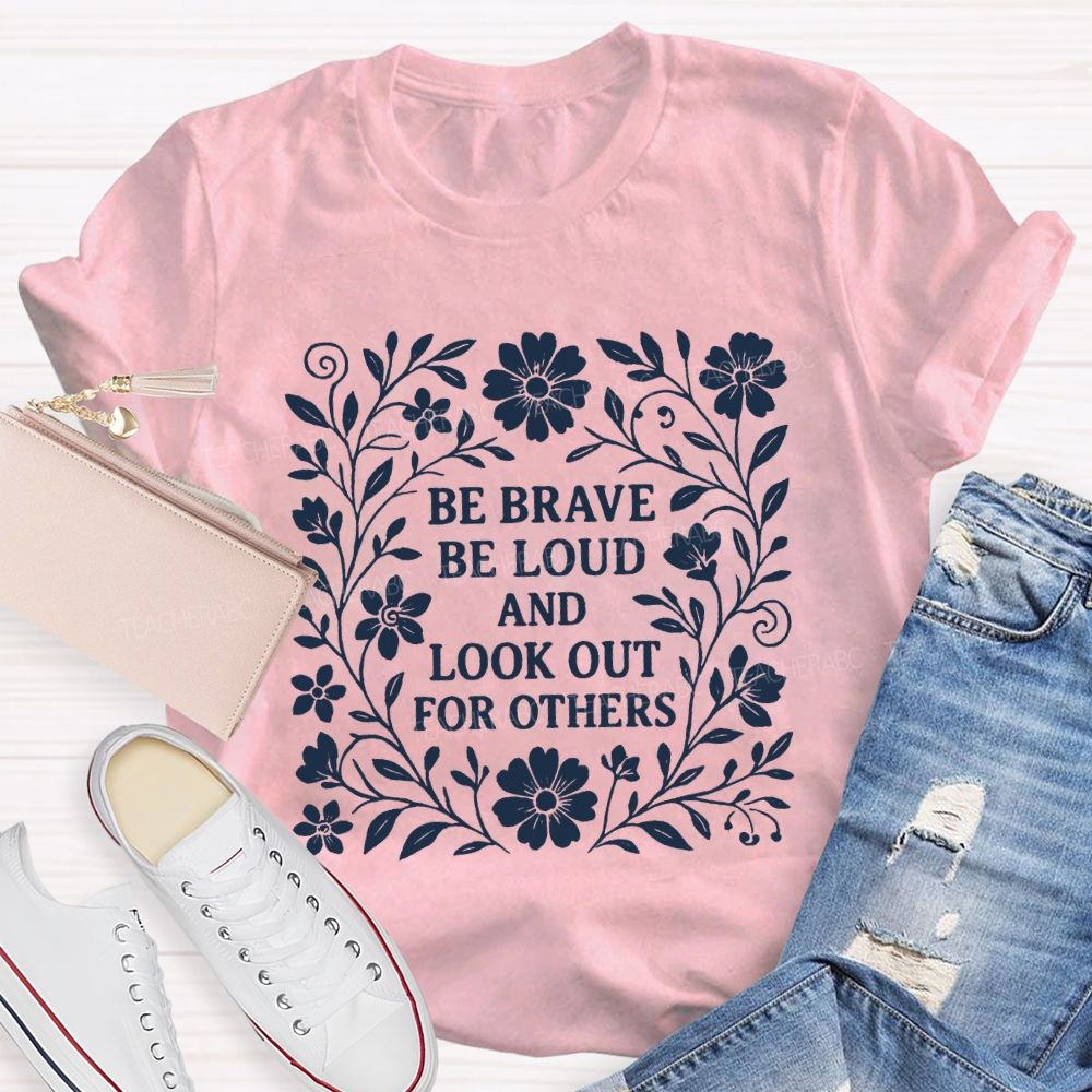 Be Brave Be Loud And Look Out For Others Teacher T-Shirt