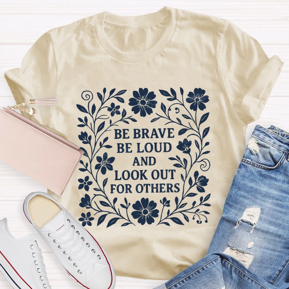 Be Brave Be Loud And Look Out For Others Teacher T-Shirt