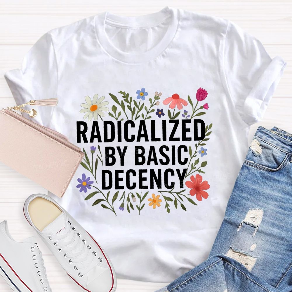 Radicalized By Basic Decency Social Justice Floral Teacher T-shirt
