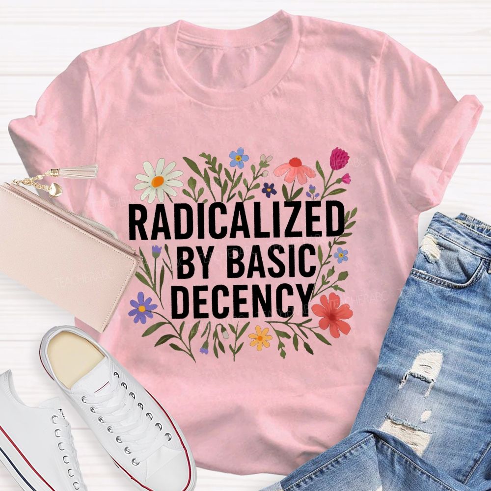 Radicalized By Basic Decency Social Justice Floral Teacher T-shirt