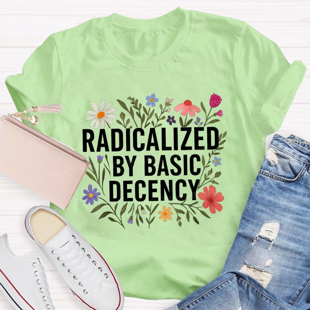 Radicalized By Basic Decency Social Justice Floral Teacher T-shirt