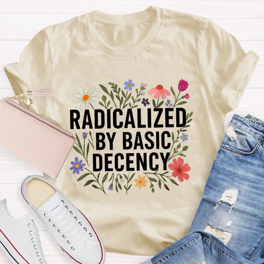 Radicalized By Basic Decency Social Justice Floral Teacher T-shirt