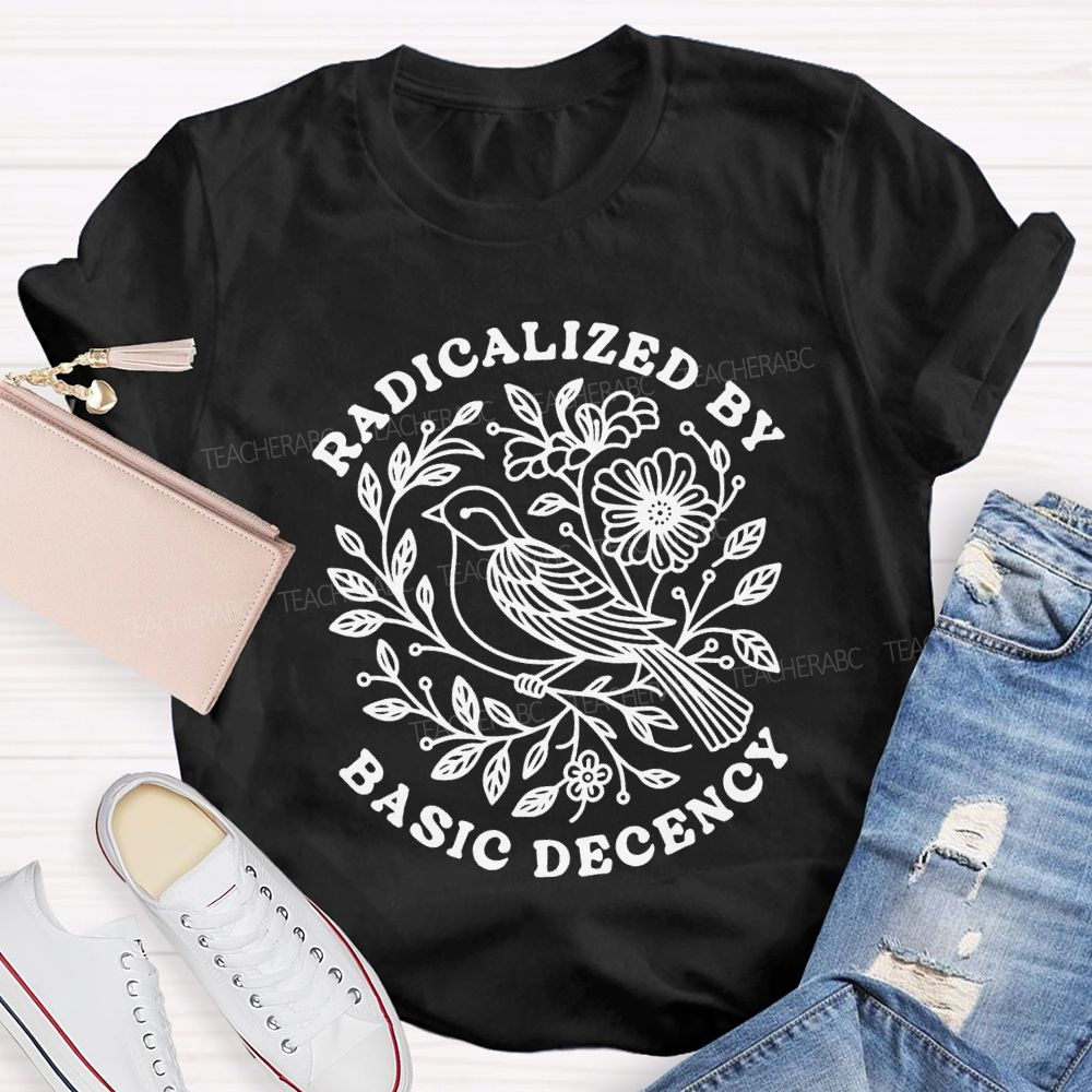 Radicalized By Basic Decency Social Justice Teacher T-shirt