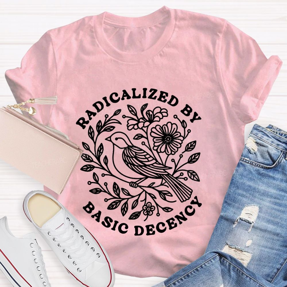 Radicalized By Basic Decency Social Justice Teacher T-shirt