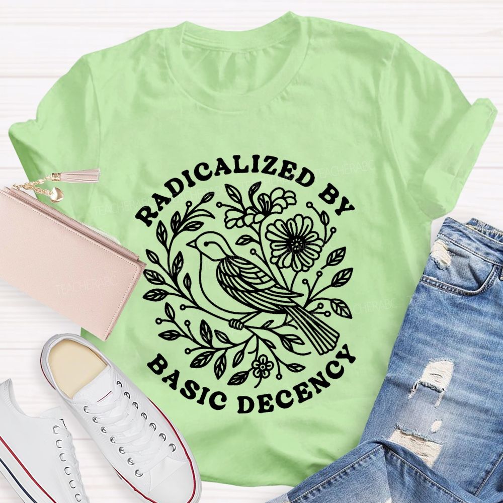 Radicalized By Basic Decency Social Justice Teacher T-shirt