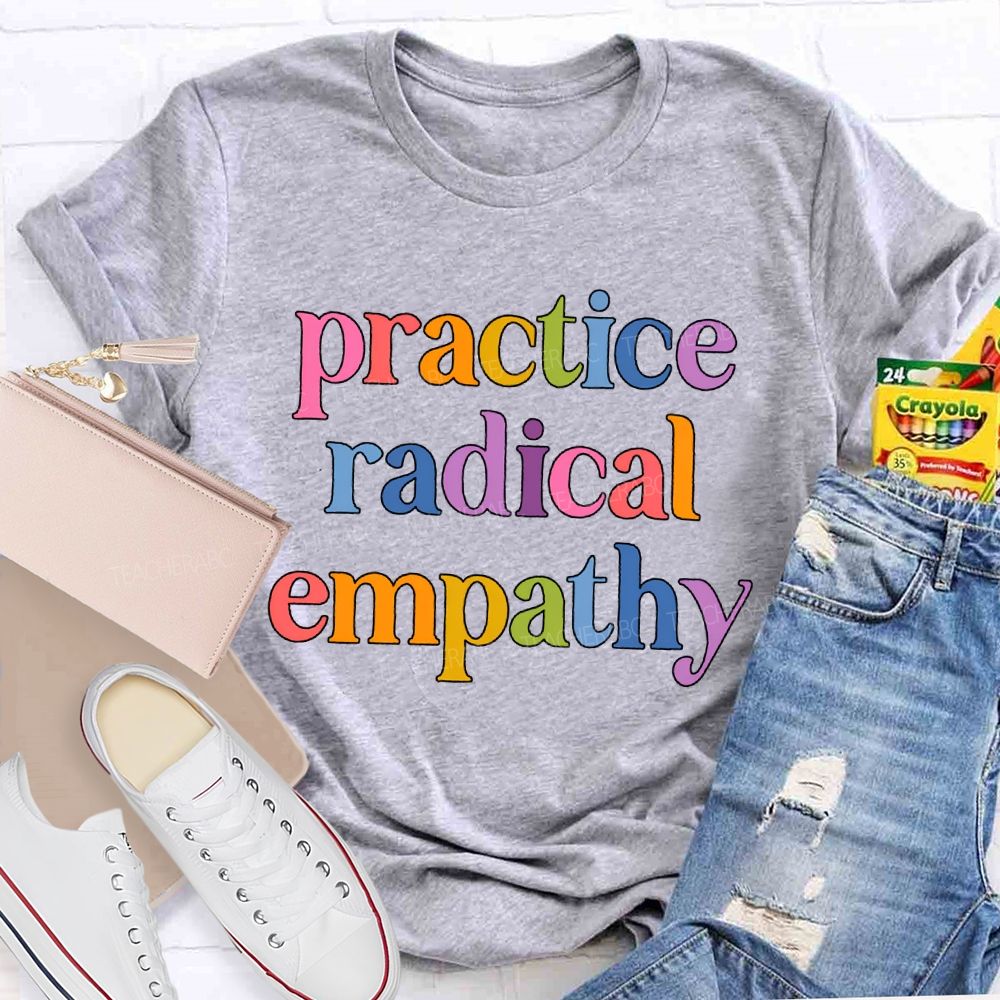Practice Radical Empathy Teacher T-shirt