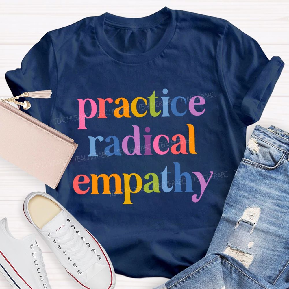 Practice Radical Empathy Teacher T-shirt