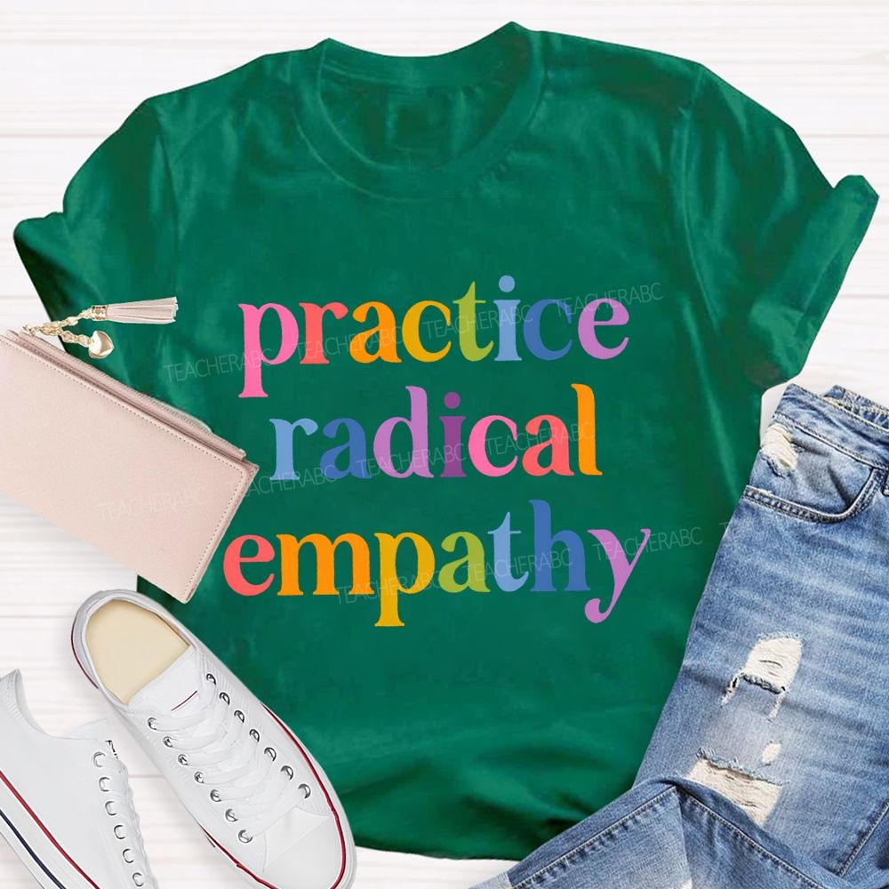 Practice Radical Empathy Teacher T-shirt