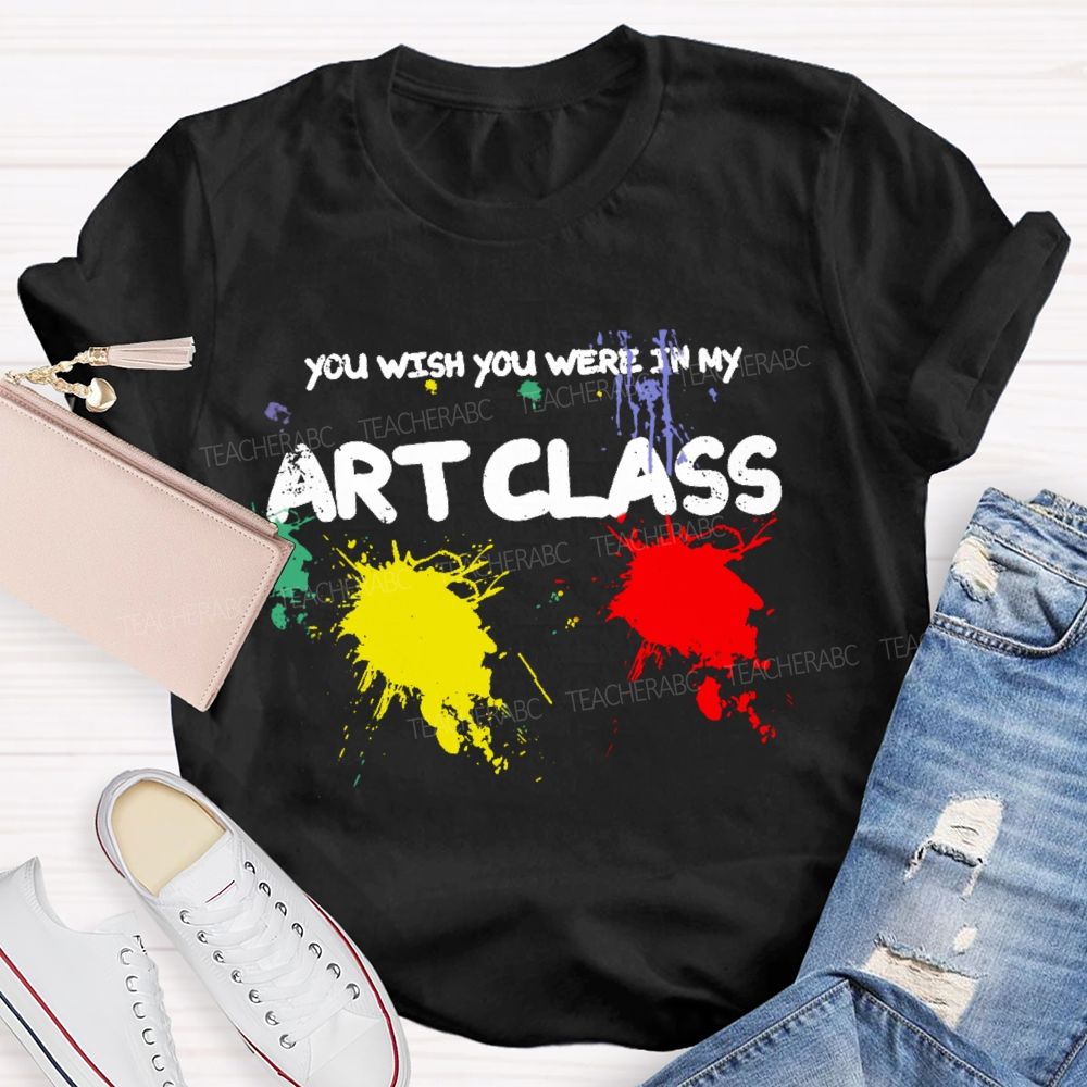 You Wish You Were In My Art Class Teacher T-shirt