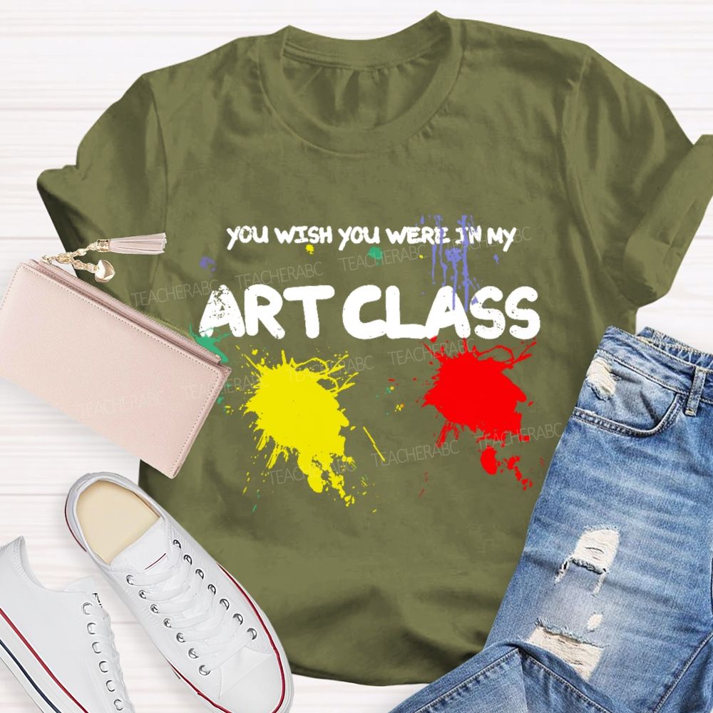 You Wish You Were In My Art Class Teacher T-shirt
