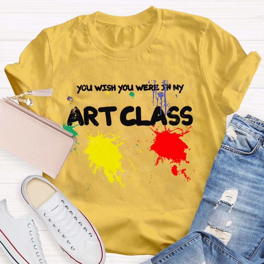 You Wish You Were In My Art Class Teacher T-shirt