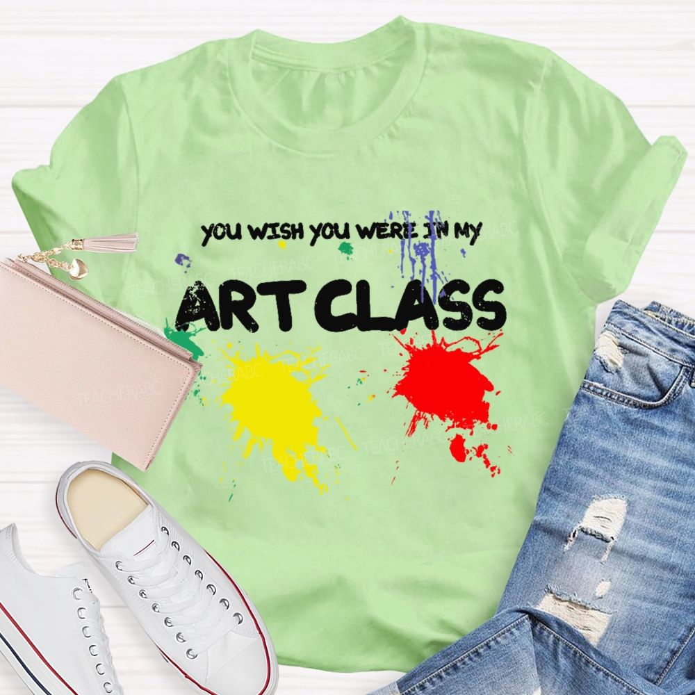 You Wish You Were In My Art Class Teacher T-shirt