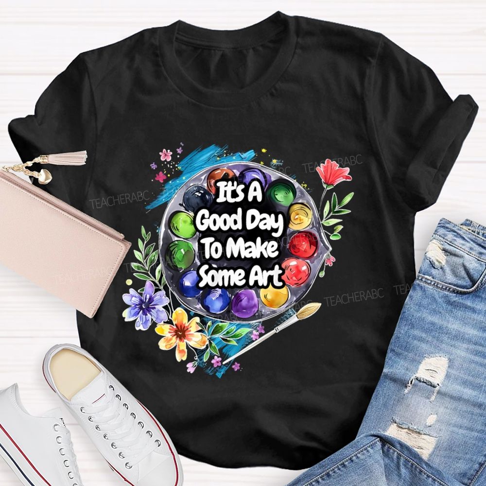 It's A Good Day To Make Some Art Flowers Palette Teacher T-shirt