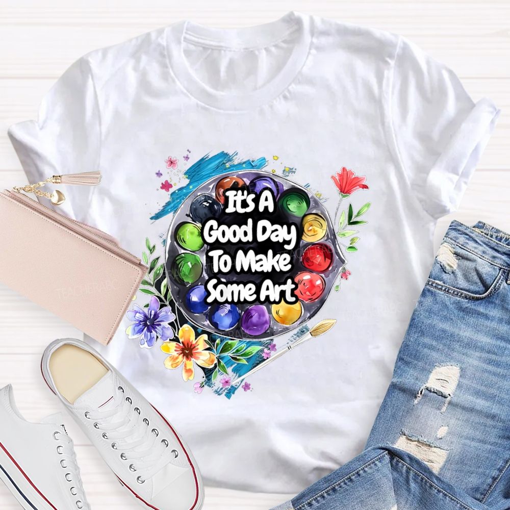 It's A Good Day To Make Some Art Flowers Palette Teacher T-shirt